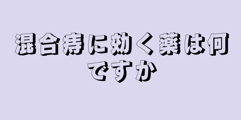 混合痔に効く薬は何ですか