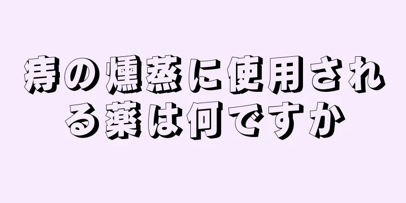 痔の燻蒸に使用される薬は何ですか