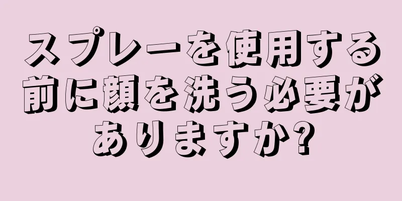 スプレーを使用する前に顔を洗う必要がありますか?