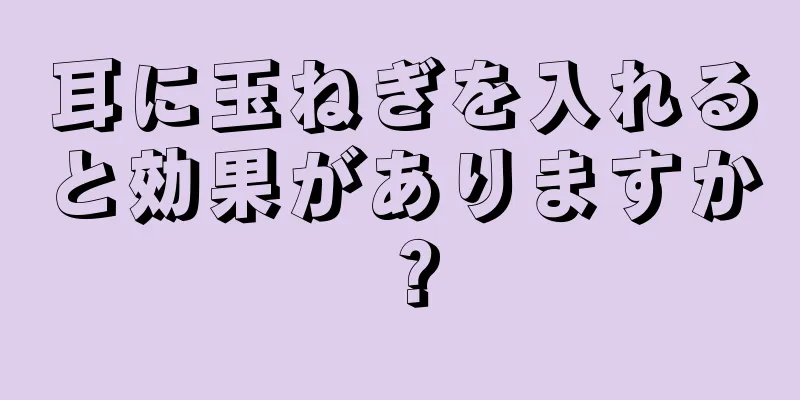 耳に玉ねぎを入れると効果がありますか？