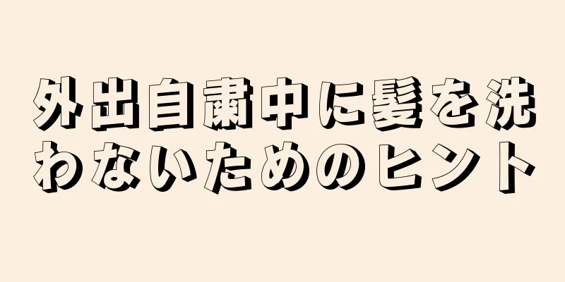 外出自粛中に髪を洗わないためのヒント