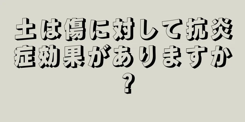 土は傷に対して抗炎症効果がありますか？