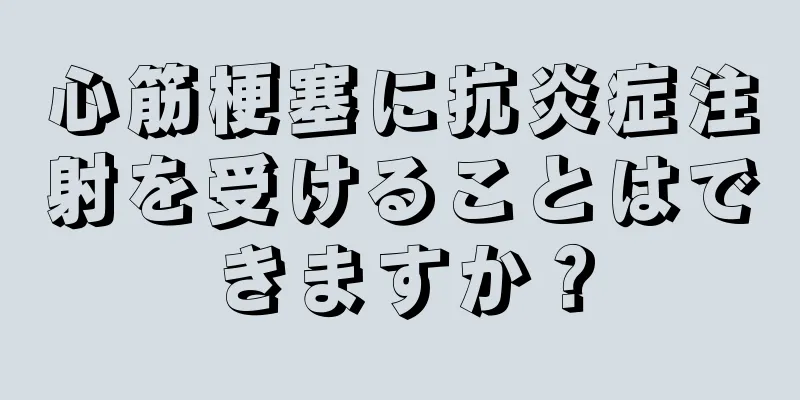 心筋梗塞に抗炎症注射を受けることはできますか？