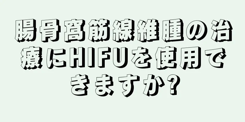 腸骨窩筋線維腫の治療にHIFUを使用できますか?