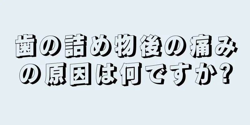 歯の詰め物後の痛みの原因は何ですか?