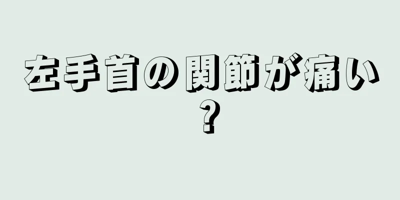 左手首の関節が痛い？