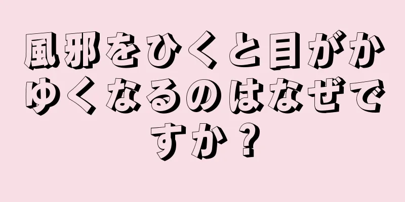 風邪をひくと目がかゆくなるのはなぜですか？