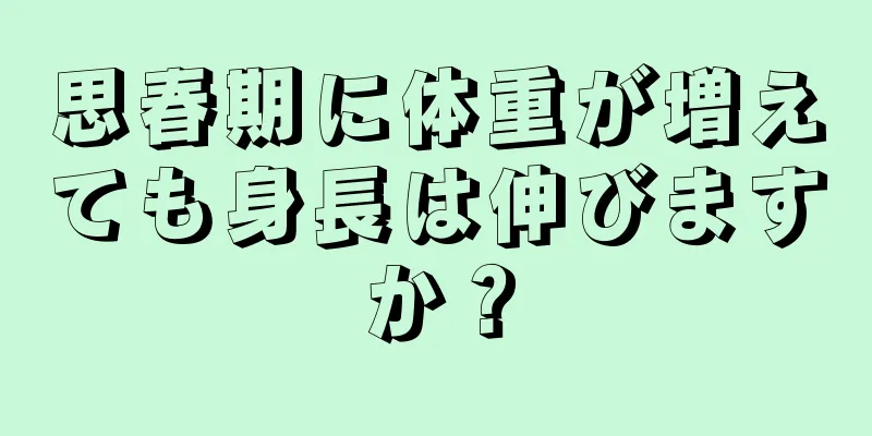 思春期に体重が増えても身長は伸びますか？