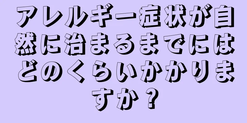 アレルギー症状が自然に治まるまでにはどのくらいかかりますか？