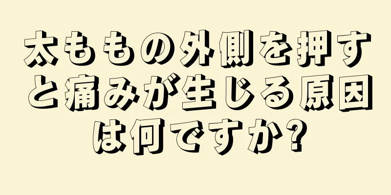 太ももの外側を押すと痛みが生じる原因は何ですか?