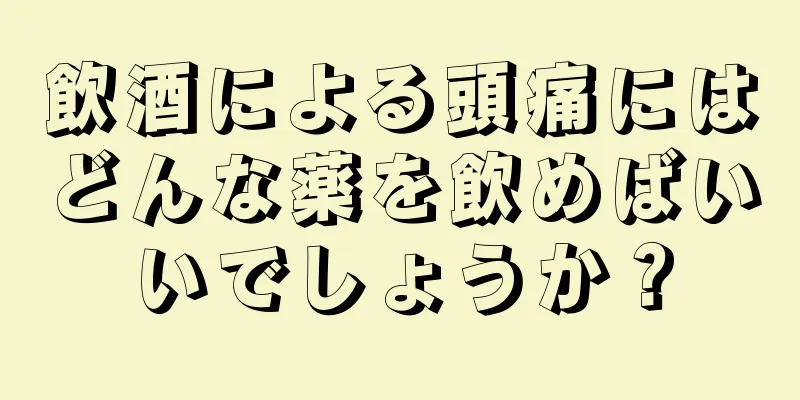 飲酒による頭痛にはどんな薬を飲めばいいでしょうか？