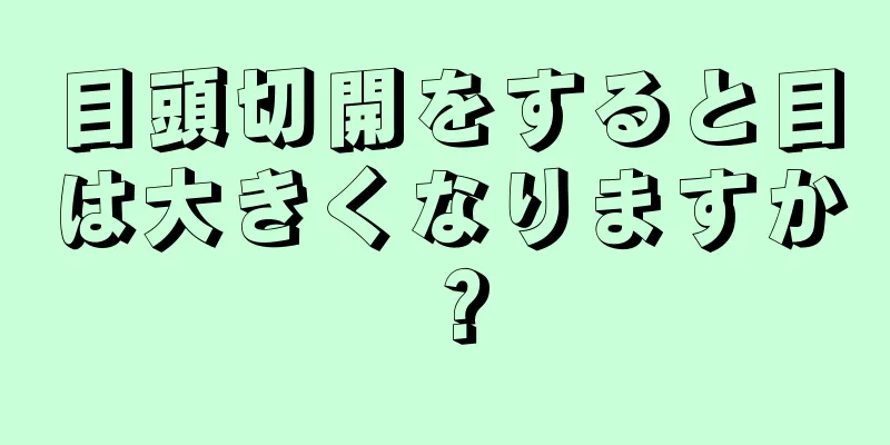 目頭切開をすると目は大きくなりますか？