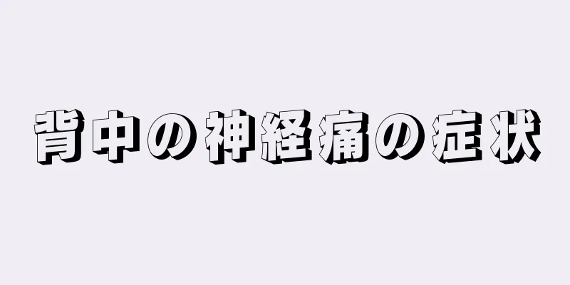 背中の神経痛の症状