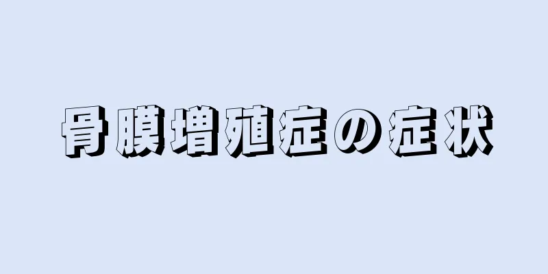 骨膜増殖症の症状