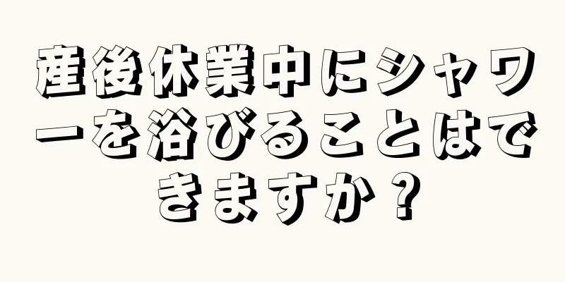 産後休業中にシャワーを浴びることはできますか？