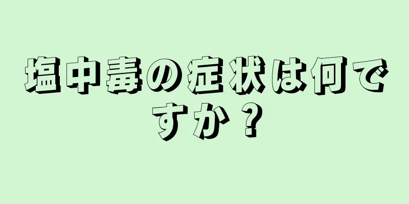 塩中毒の症状は何ですか？