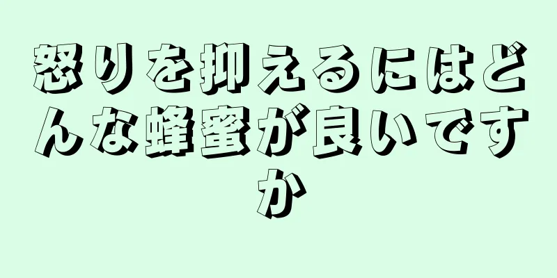 怒りを抑えるにはどんな蜂蜜が良いですか