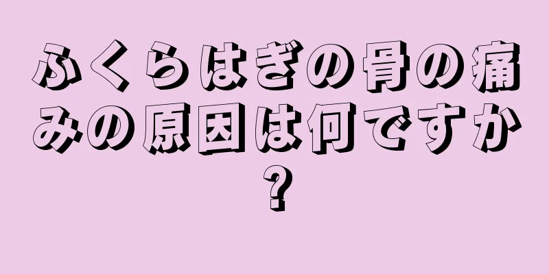 ふくらはぎの骨の痛みの原因は何ですか?