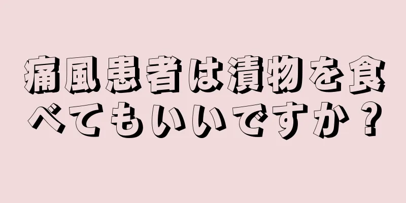 痛風患者は漬物を食べてもいいですか？