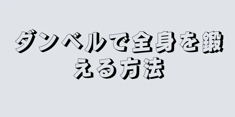 ダンベルで全身を鍛える方法