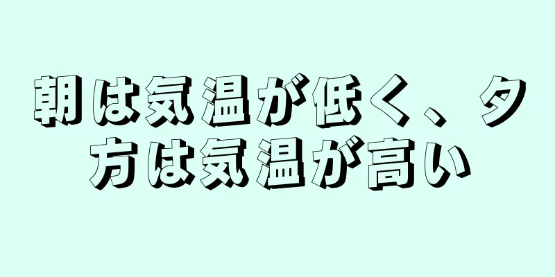 朝は気温が低く、夕方は気温が高い