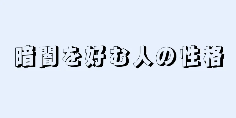 暗闇を好む人の性格