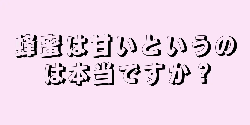 蜂蜜は甘いというのは本当ですか？