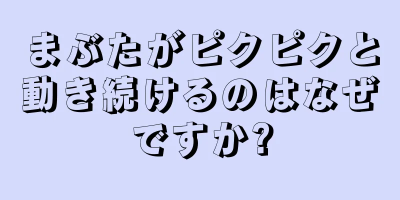 まぶたがピクピクと動き続けるのはなぜですか?