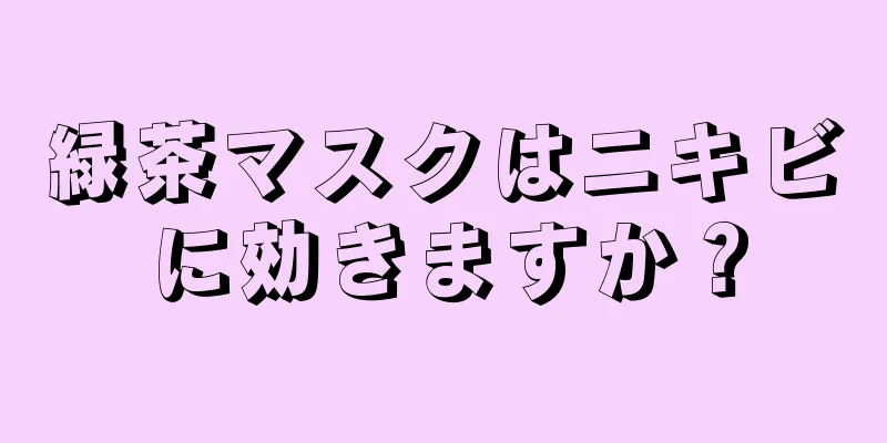 緑茶マスクはニキビに効きますか？