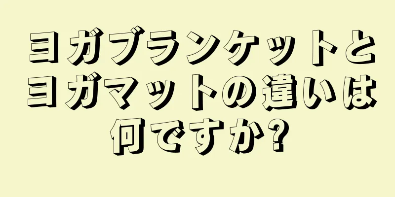 ヨガブランケットとヨガマットの違いは何ですか?