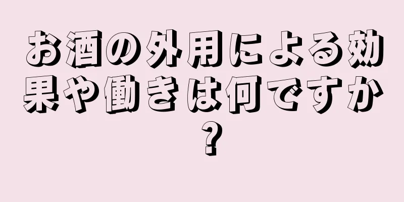 お酒の外用による効果や働きは何ですか？