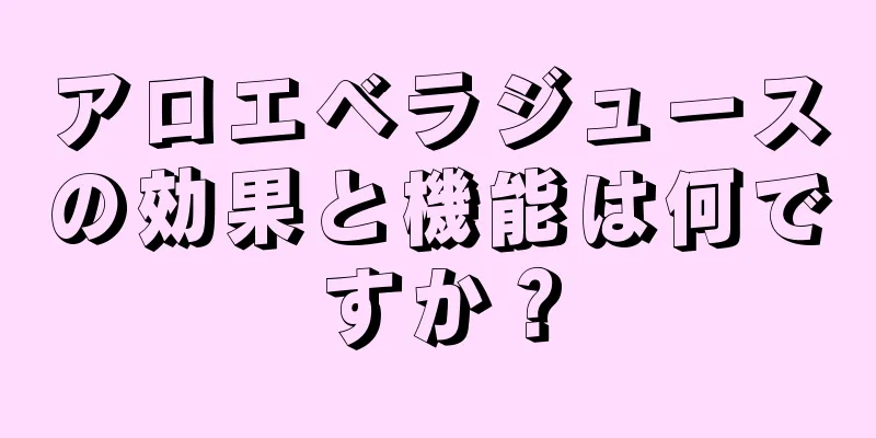 アロエベラジュースの効果と機能は何ですか？