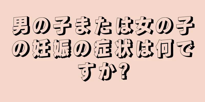 男の子または女の子の妊娠の症状は何ですか?