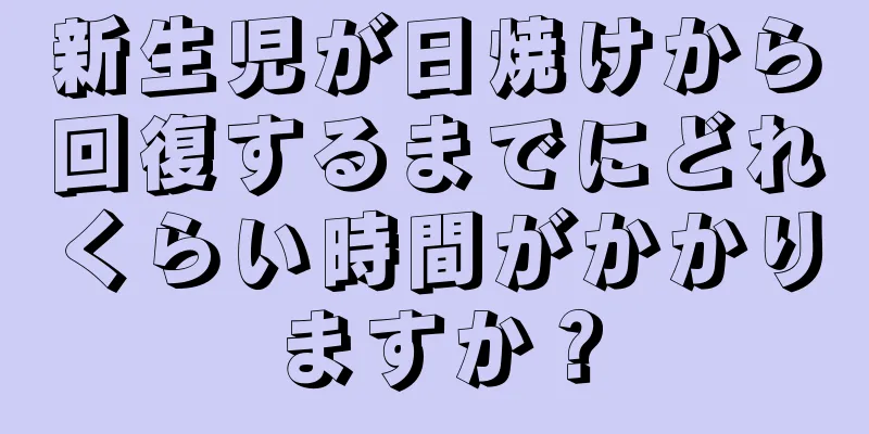 新生児が日焼けから回復するまでにどれくらい時間がかかりますか？