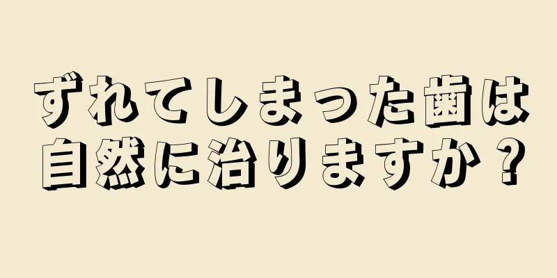 ずれてしまった歯は自然に治りますか？