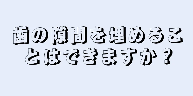 歯の隙間を埋めることはできますか？