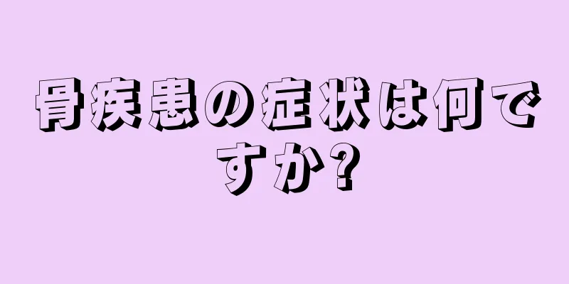 骨疾患の症状は何ですか?