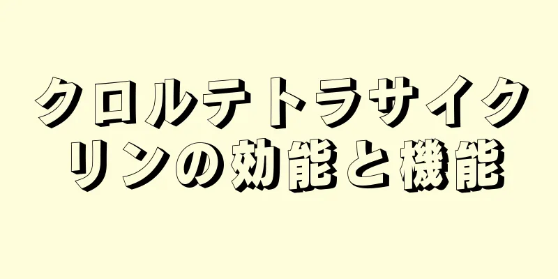 クロルテトラサイクリンの効能と機能