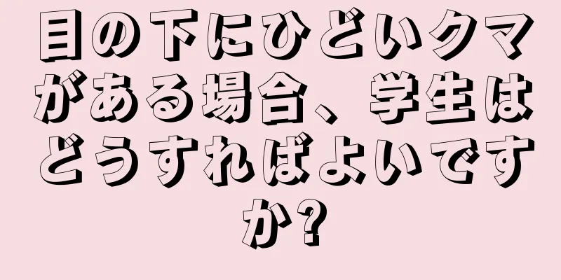 目の下にひどいクマがある場合、学生はどうすればよいですか?