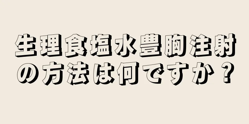 生理食塩水豊胸注射の方法は何ですか？