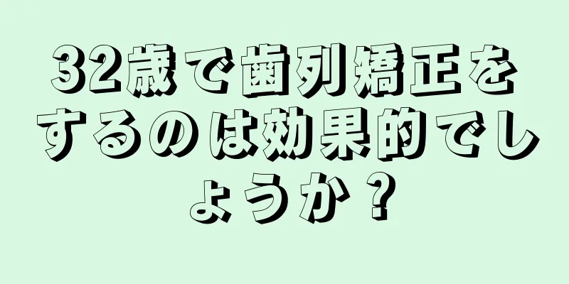 32歳で歯列矯正をするのは効果的でしょうか？