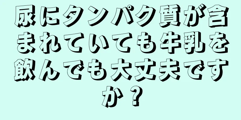 尿にタンパク質が含まれていても牛乳を飲んでも大丈夫ですか？