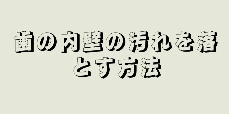 歯の内壁の汚れを落とす方法