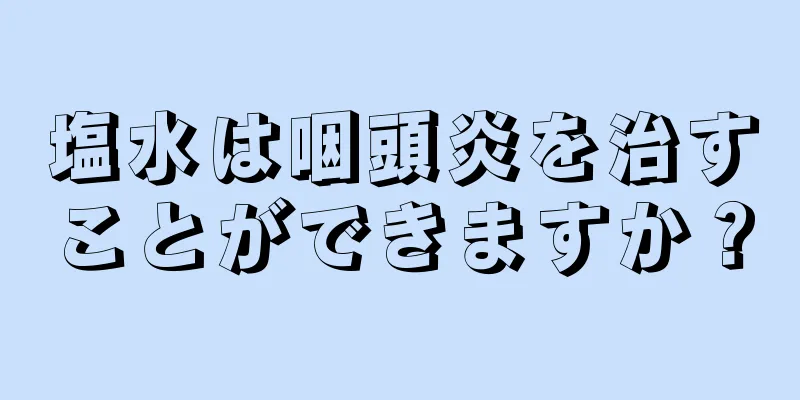 塩水は咽頭炎を治すことができますか？