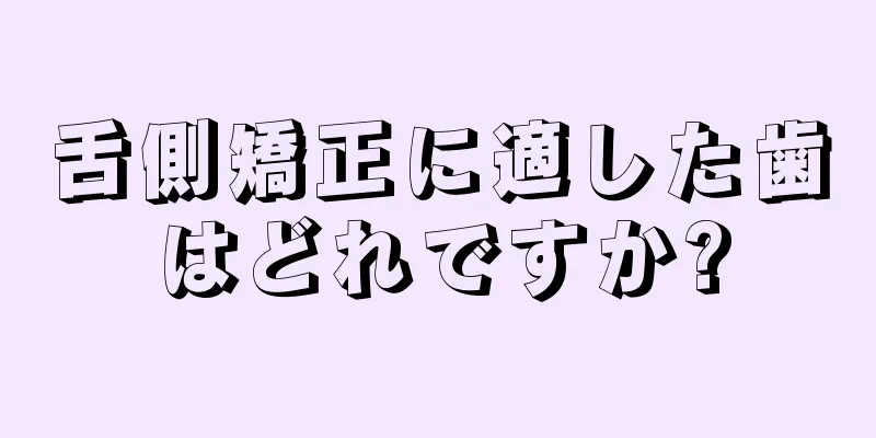 舌側矯正に適した歯はどれですか?