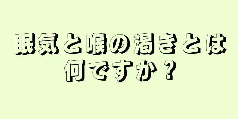 眠気と喉の渇きとは何ですか？