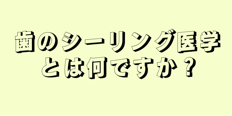 歯のシーリング医学とは何ですか？