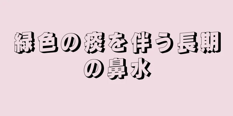 緑色の痰を伴う長期の鼻水