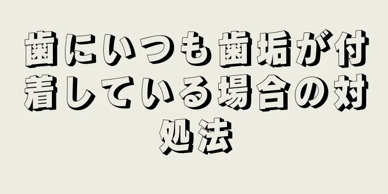 歯にいつも歯垢が付着している場合の対処法