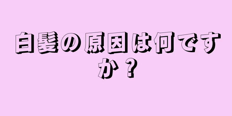 白髪の原因は何ですか？